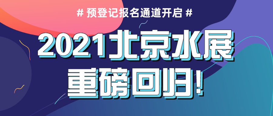 2021北京水展重磅回归，预登记报名通道现已正式开启！