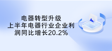 电器转型升级 上半年电器行业企业利润同比增长20.2%